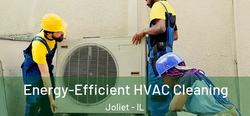  Energy-Efficient HVAC Cleaning Joliet - IL